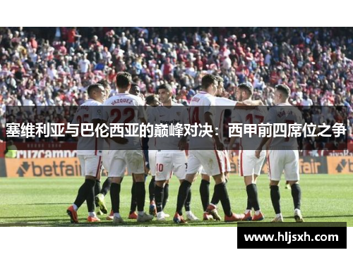 塞维利亚与巴伦西亚的巅峰对决：西甲前四席位之争