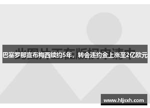 巴塞罗那宣布梅西续约5年，转会违约金上涨至2亿欧元