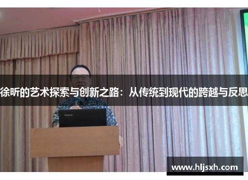 徐昕的艺术探索与创新之路：从传统到现代的跨越与反思